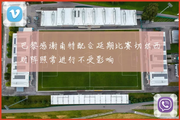 巴黎感谢南特配合延期比赛切尔西对阵照常进行不受影响