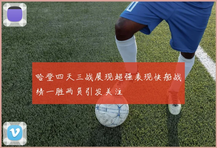 哈登四天三战展现超强表现快船战绩一胜两负引发关注